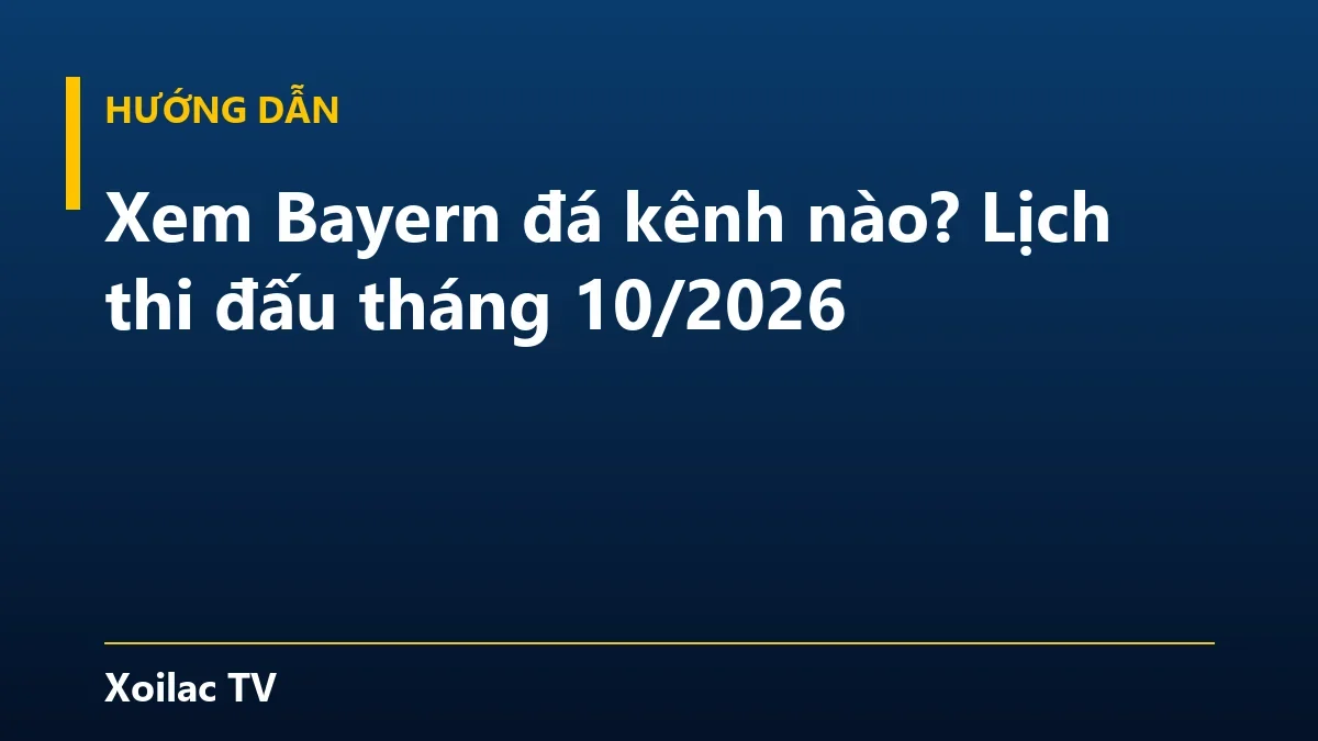 Xem Bayern đá kênh nào? Lịch thi đấu tháng 10/2026