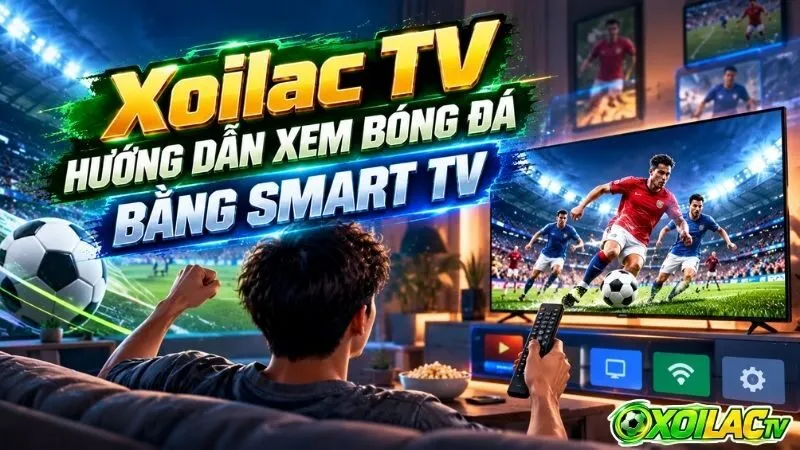 Tổng quan nền tảng phát sóng bóng đá màn ảnh lớn hiện đại